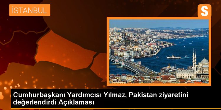 Cumhurbaşkanı Yardımcısı Cevdet Yılmaz: Pakistan ile işbirliği kapasitemizi geliştireceğiz
